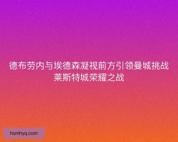 德布劳内与埃德森凝视前方引领曼城挑战莱斯特城荣耀之战